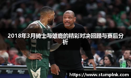 2018年3月骑士与雄鹿的精彩对决回顾与赛后分析