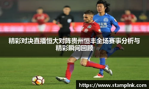 精彩对决直播恒大对阵贵州恒丰全场赛事分析与精彩瞬间回顾